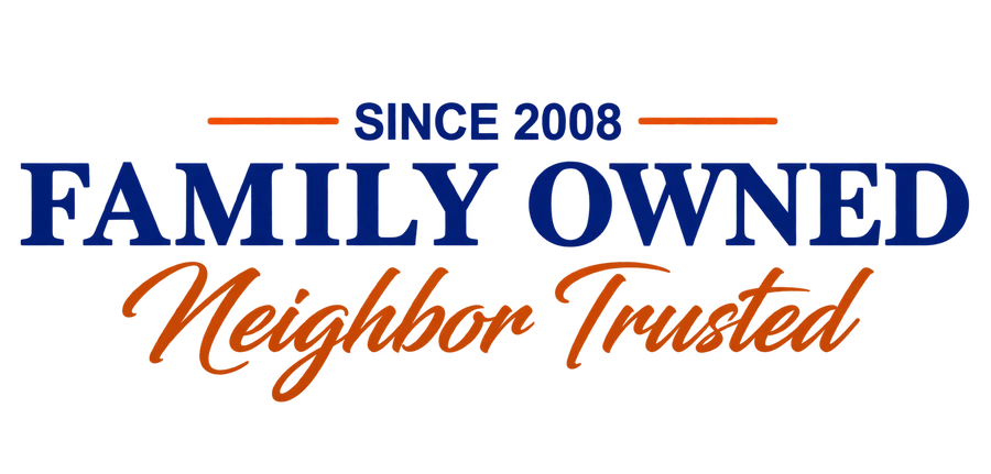 Since 2008. Family Owned. Neighbor Trusted.